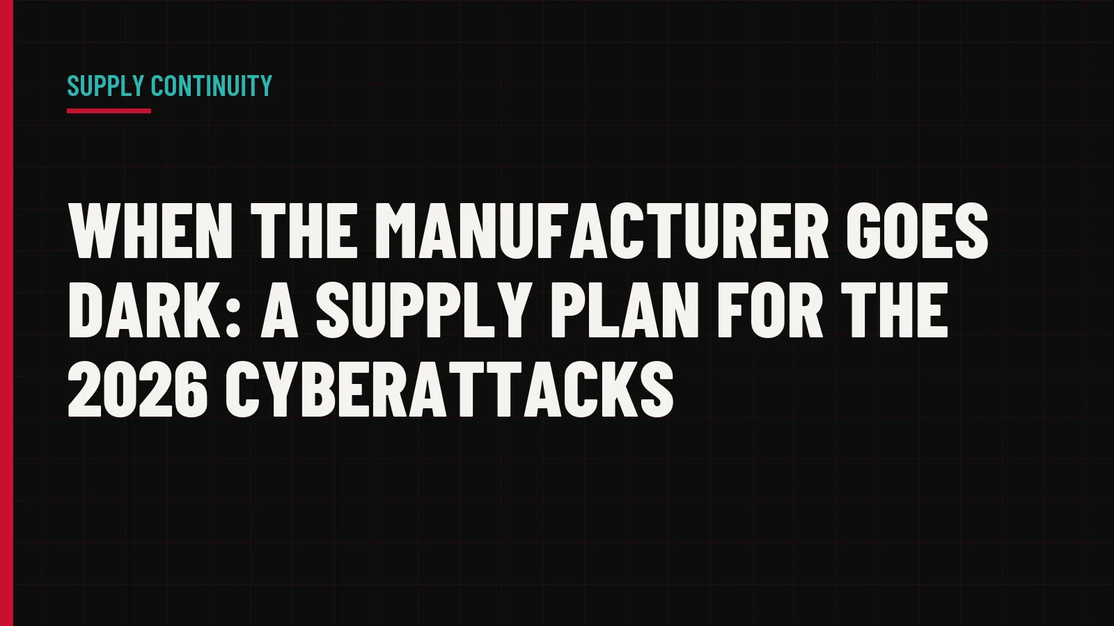 When the Manufacturer Goes Dark: A Supply Plan for the 2026 Cyberattacks