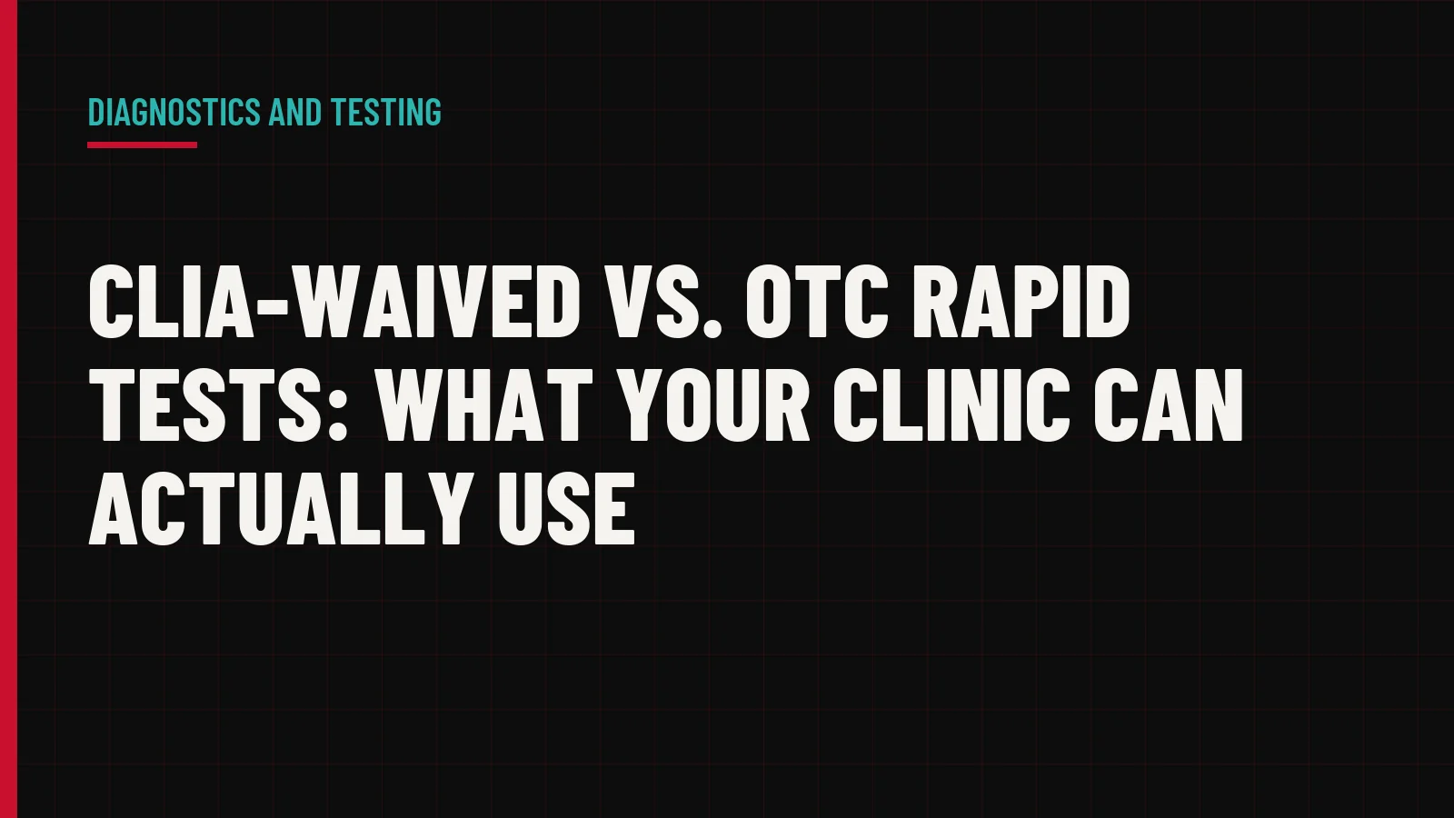 CLIA-Waived vs. OTC Rapid Tests: What Your Clinic Can Actually Use