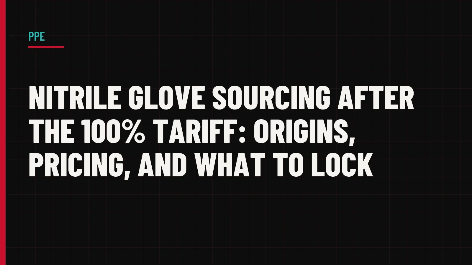 Nitrile Glove Sourcing After the 100% Tariff: Origins, Pricing, and What to Lock